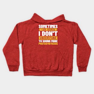 Sometimes i use words i don't understand to sound more photosynthesis Kids Hoodie